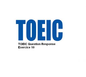 TOEIC Question Response Exercice 10