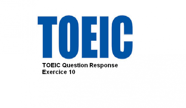 TOEIC Question Response Exercice 10