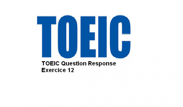 TOEIC Question Response Exercice 12