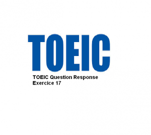 TOEIC Question Response Exercice 17